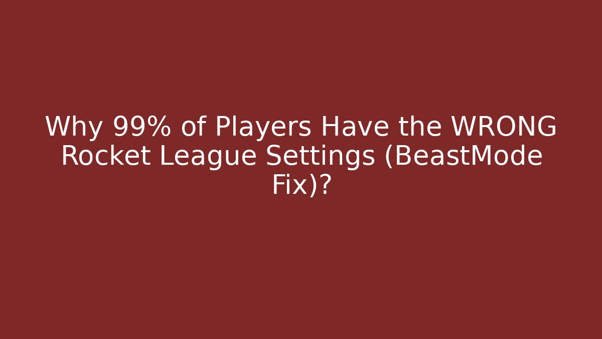 Why 99% of Players Have the WRONG Rocket League Settings (BeastMode Fix)?