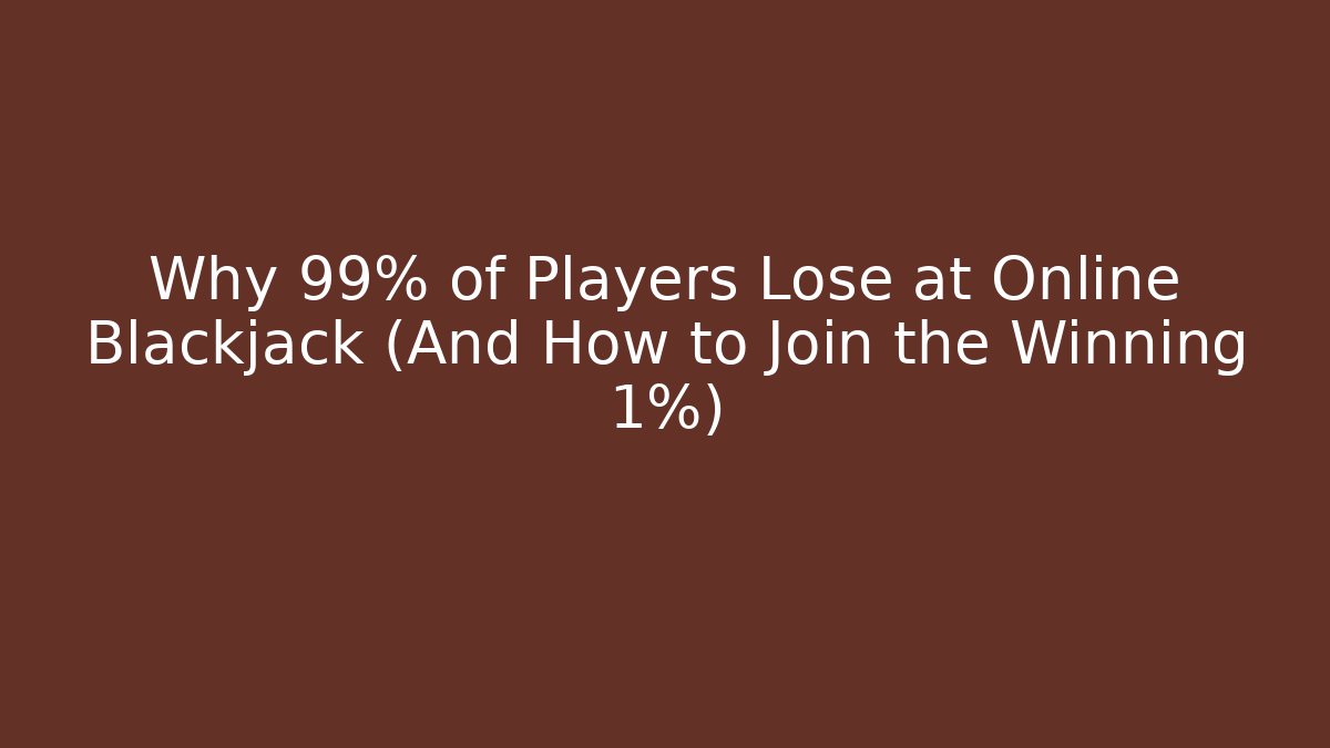 Why 99% of Players Lose at Online Blackjack (And How to Join the Winning 1%)