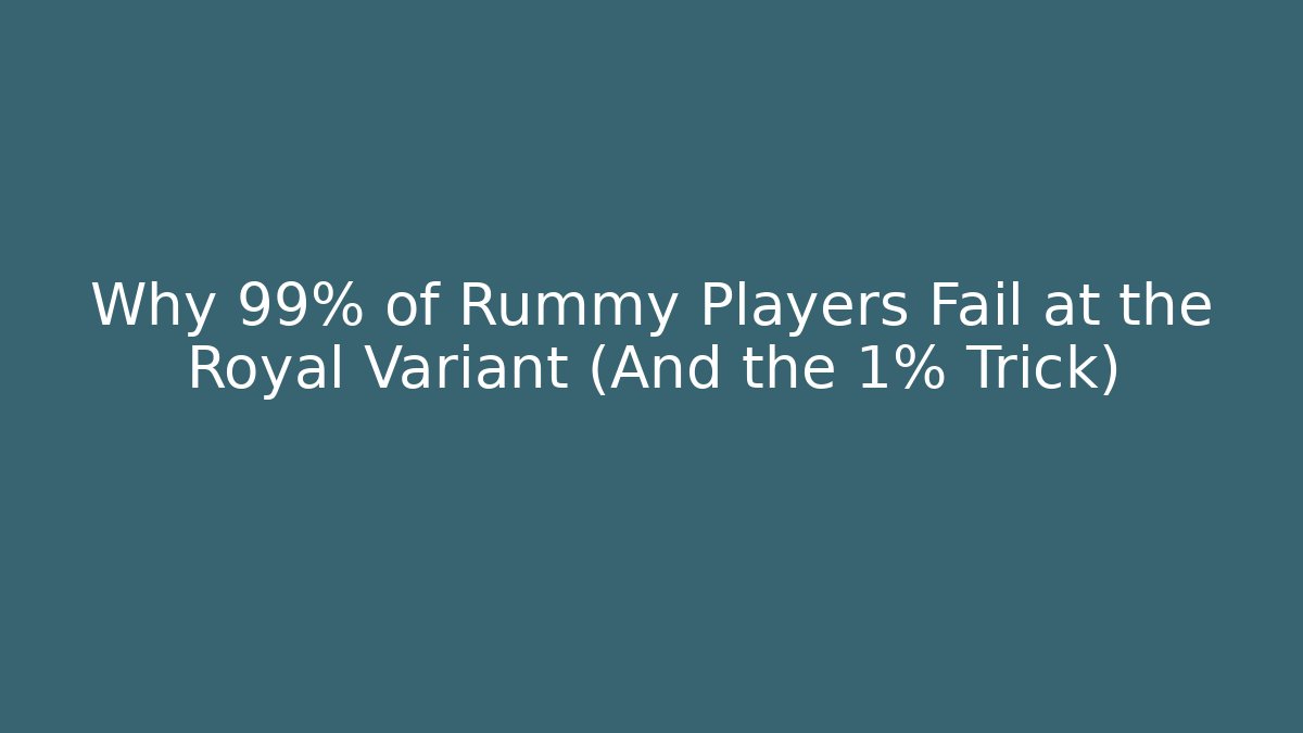 Why 99% of Rummy Players Fail at the Royal Variant (And the 1% Trick)