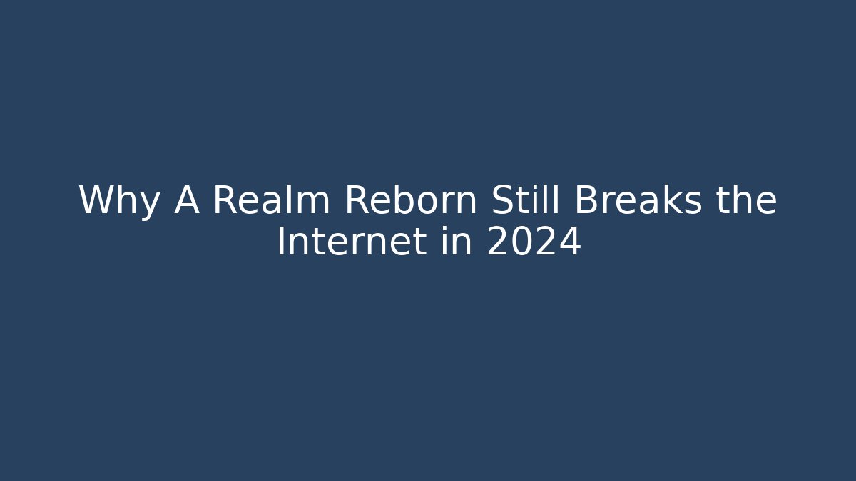 Why A Realm Reborn Still Breaks the Internet in 2024