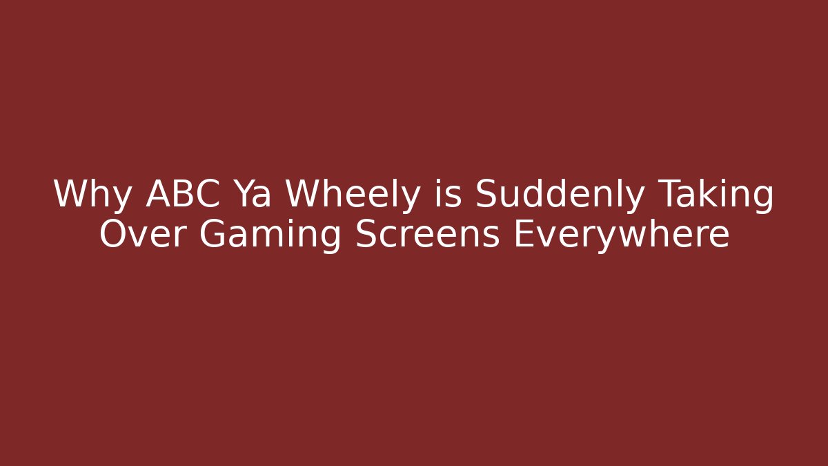 Why ABC Ya Wheely is Suddenly Taking Over Gaming Screens Everywhere