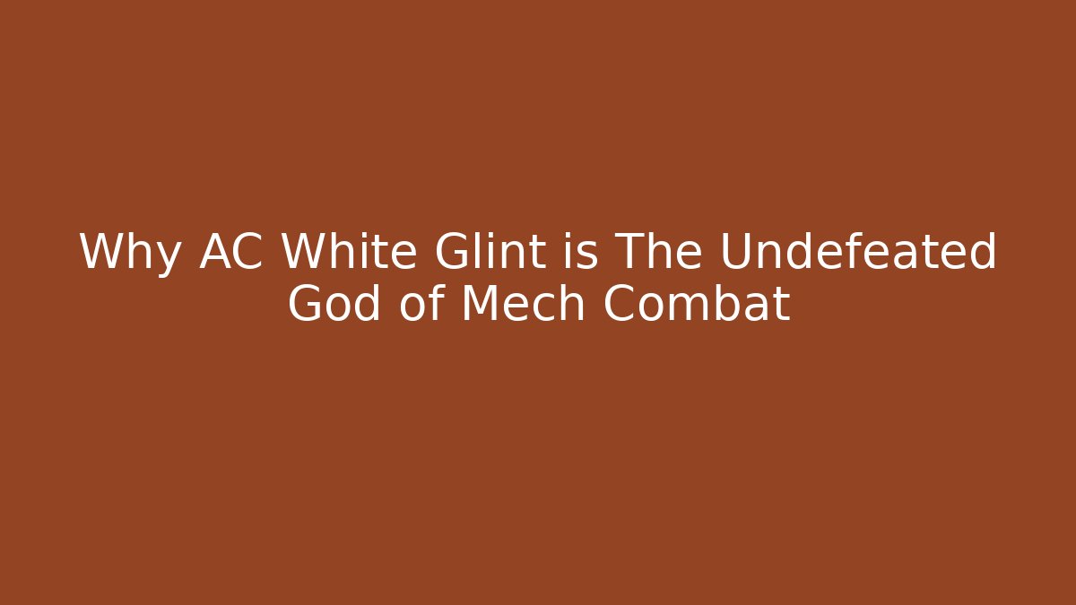 Why AC White Glint is The Undefeated God of Mech Combat