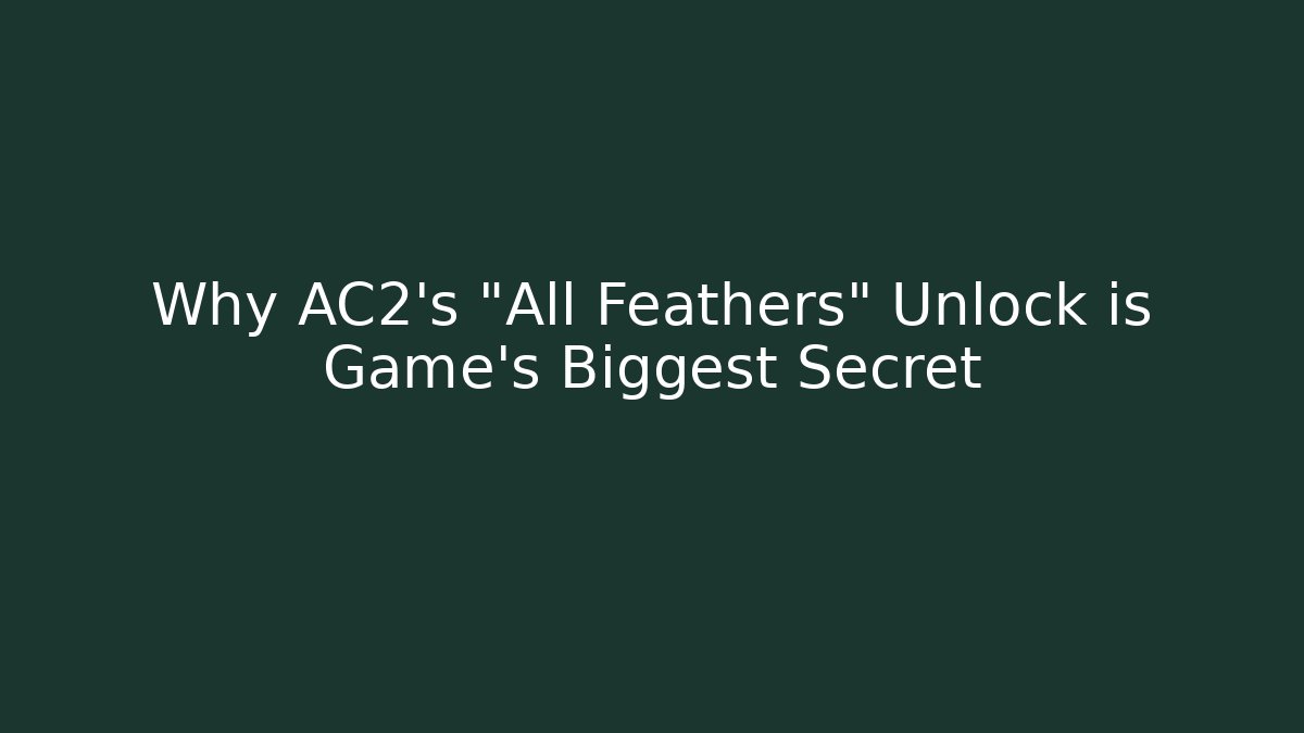 Why AC2's "All Feathers" Unlock is Game's Biggest Secret