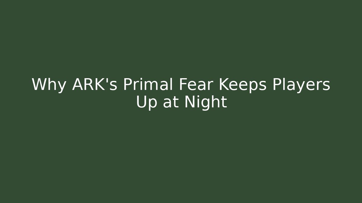 Why ARK’s Primal Fear Keeps Players Up at Night