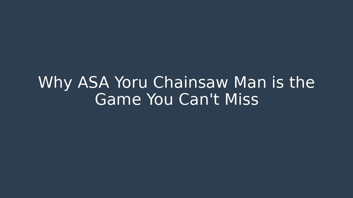 Why ASA Yoru Chainsaw Man is the Game You Can’t Miss