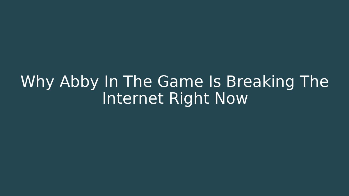 Why Abby In The Game Is Breaking The Internet Right Now