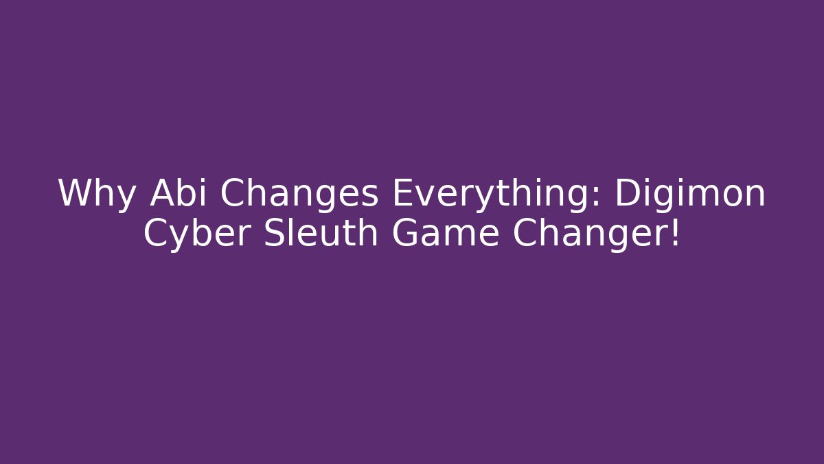 Why Abi Changes Everything: Digimon Cyber Sleuth Game Changer!