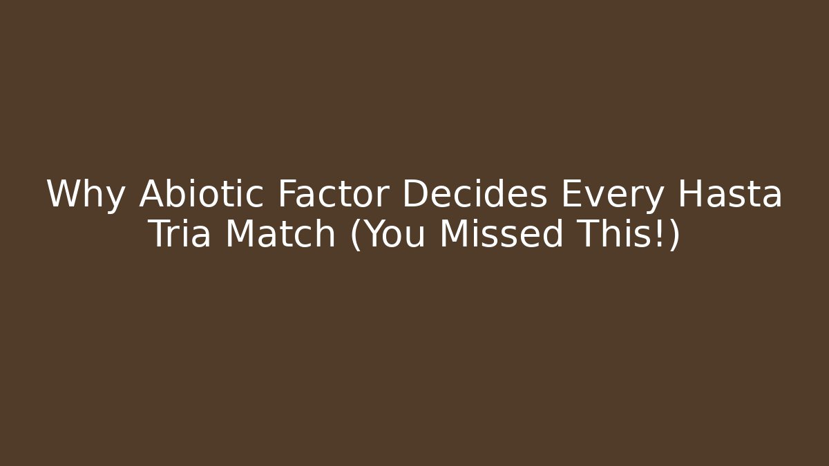 Why Abiotic Factor Decides Every Hasta Tria Match (You Missed This!)
