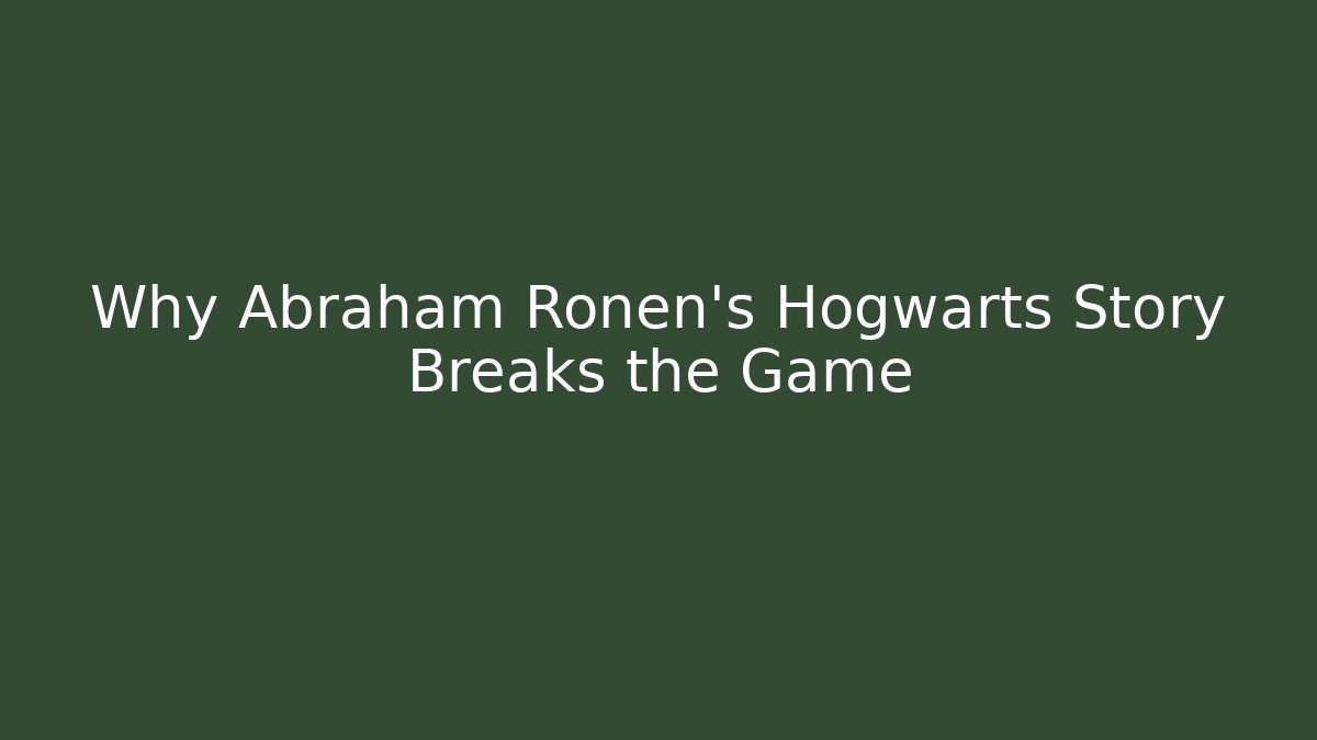 Why Abraham Ronen's Hogwarts Story Breaks the Game
