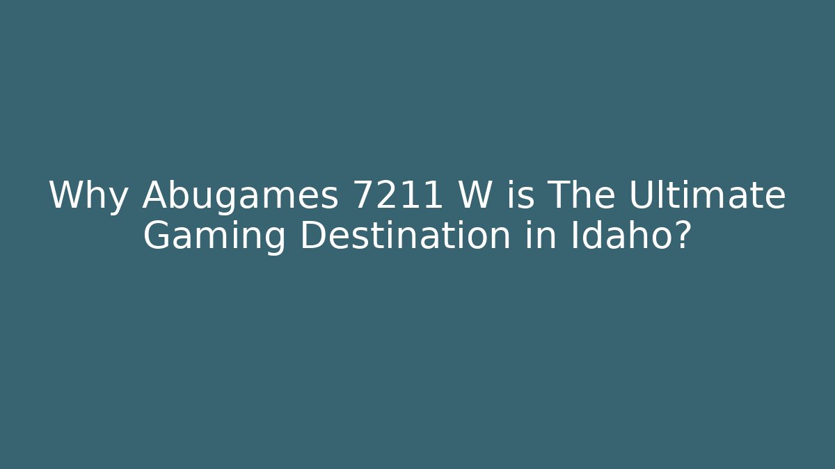 Why Abugames 7211 W is The Ultimate Gaming Destination in Idaho?