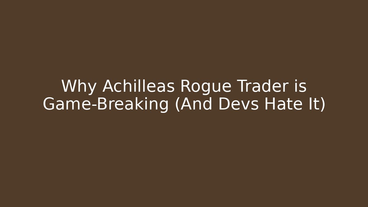 Why Achilleas Rogue Trader is Game-Breaking (And Devs Hate It)