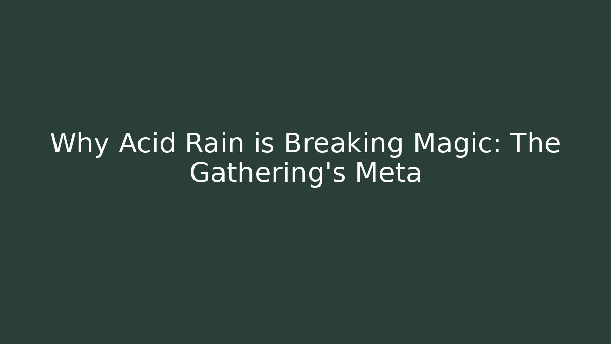 Why Acid Rain is Breaking Magic: The Gathering's Meta - Create More Assets