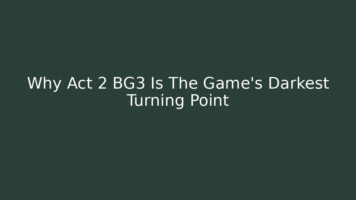 Why Act 2 BG3 Is The Game's Darkest Turning Point
