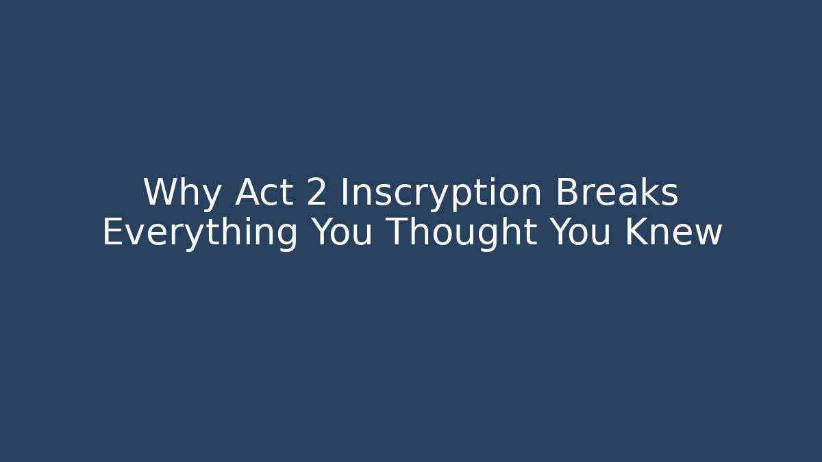 Why Act 2 Inscryption Breaks Everything You Thought You Knew - Create More Assets