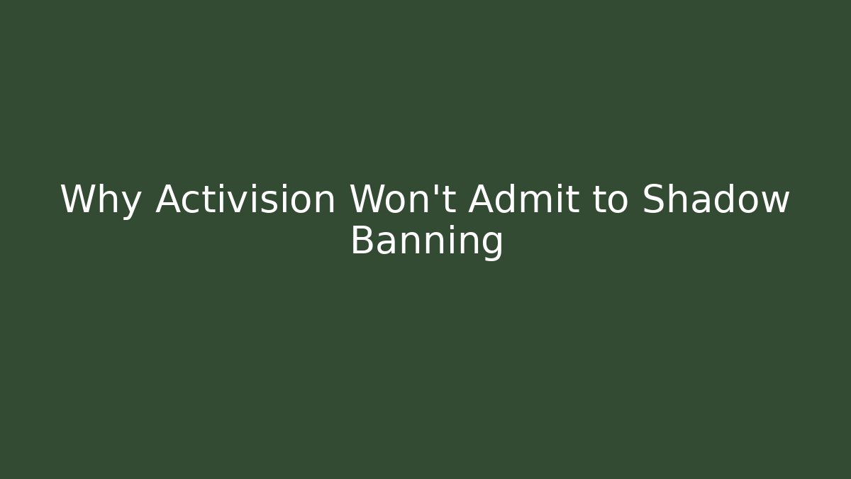 Why Activision Won't Admit to Shadow Banning