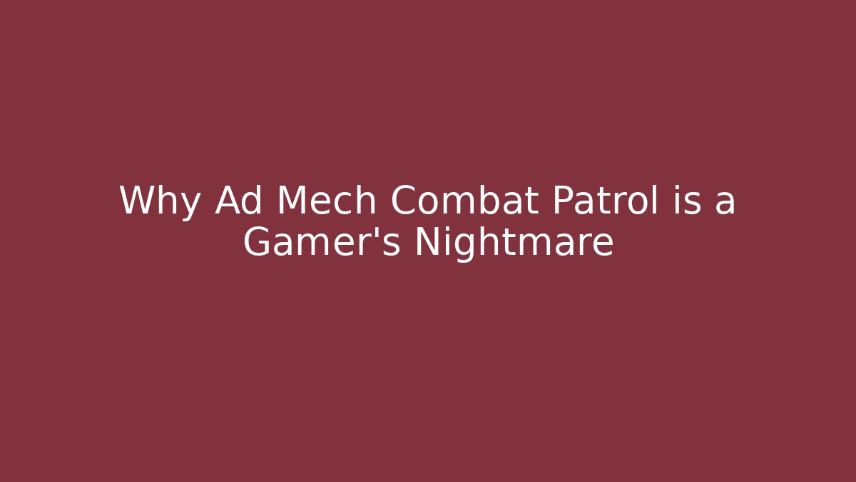 Why Ad Mech Combat Patrol is a Gamer's Nightmare