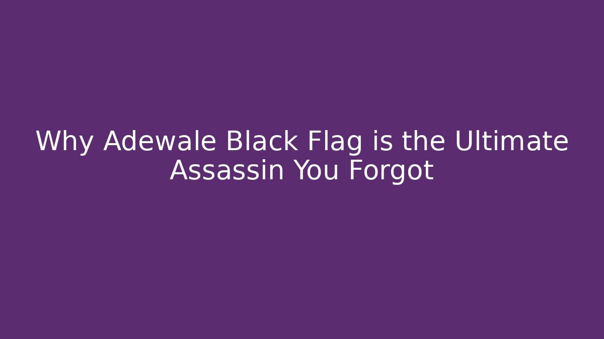 Why Adewale Black Flag is the Ultimate Assassin You Forgot - Create More Assets
