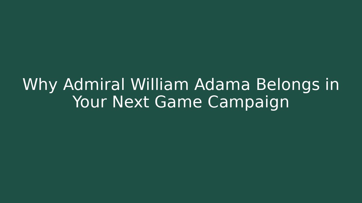 Why Admiral William Adama Belongs in Your Next Game Campaign
