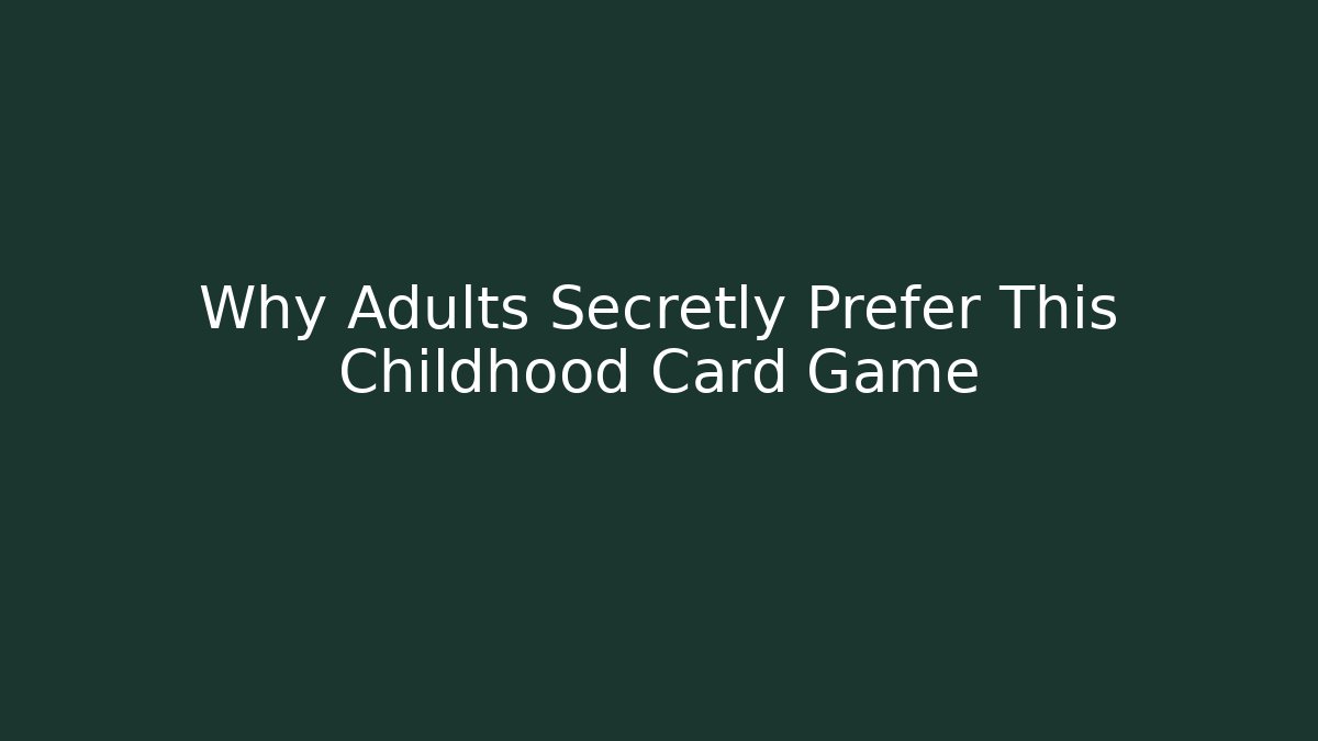 Why Adults Secretly Prefer This Childhood Card Game