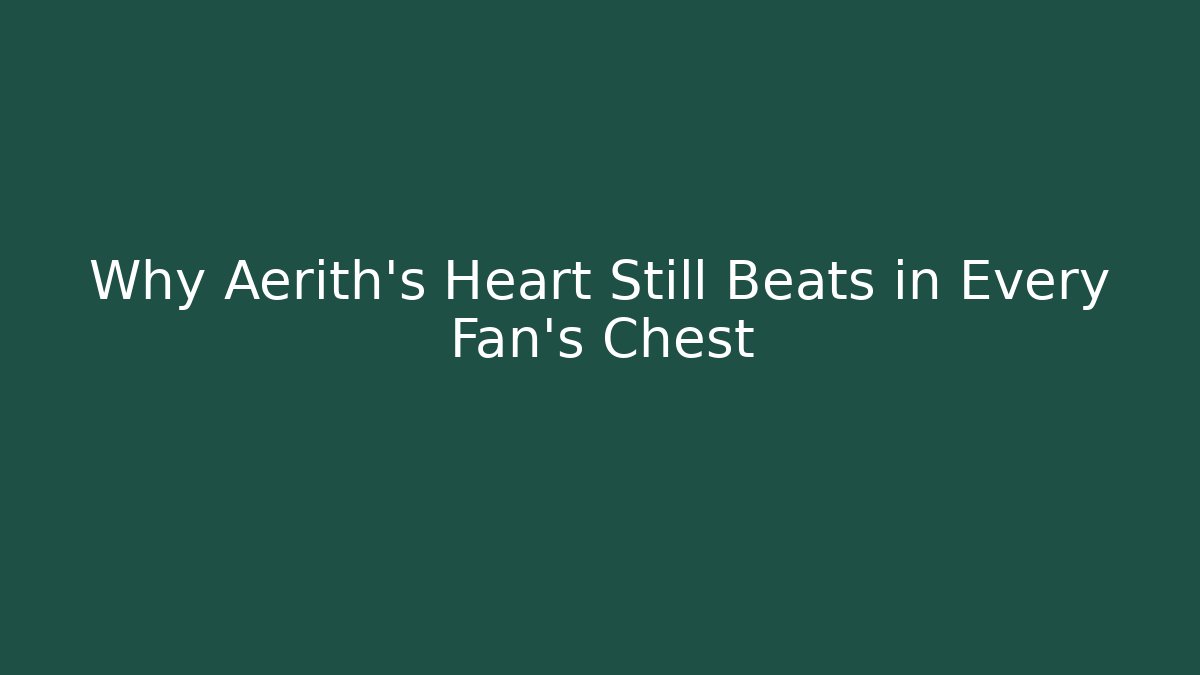 Why Aerith’s Heart Still Beats in Every Fan’s Chest