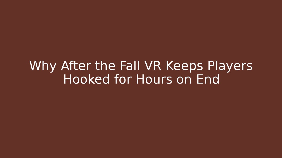 Why After the Fall VR Keeps Players Hooked for Hours on End