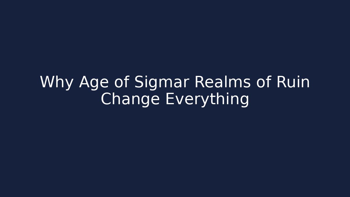 Why Age of Sigmar Realms of Ruin Change Everything