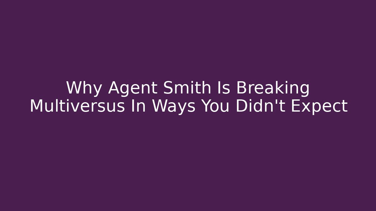 Why Agent Smith Is Breaking Multiversus In Ways You Didn't Expect