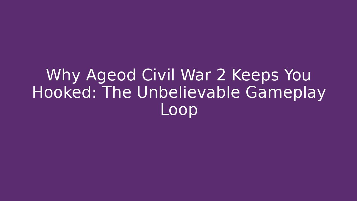 Why Ageod Civil War 2 Keeps You Hooked: The Unbelievable Gameplay Loop