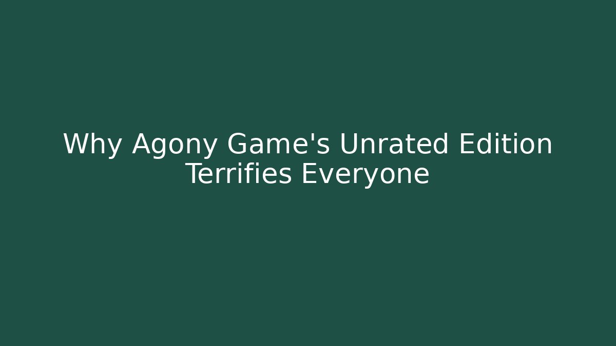 Why Agony Game's Unrated Edition Terrifies Everyone - Create More Assets