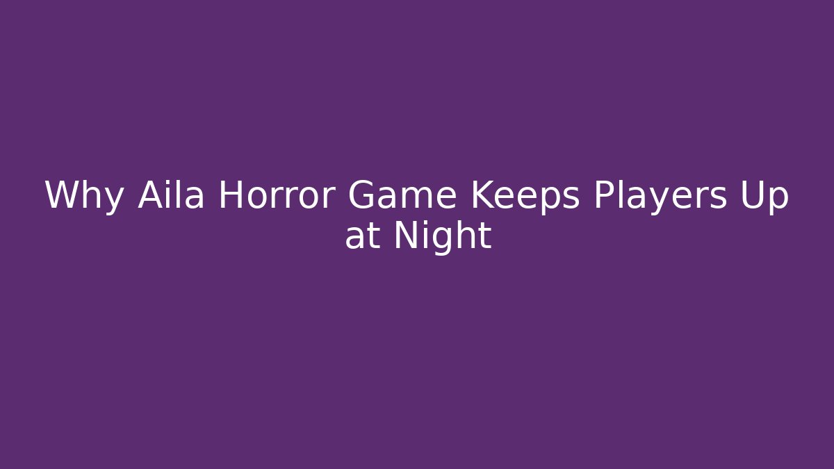 Why Aila Horror Game Keeps Players Up at Night