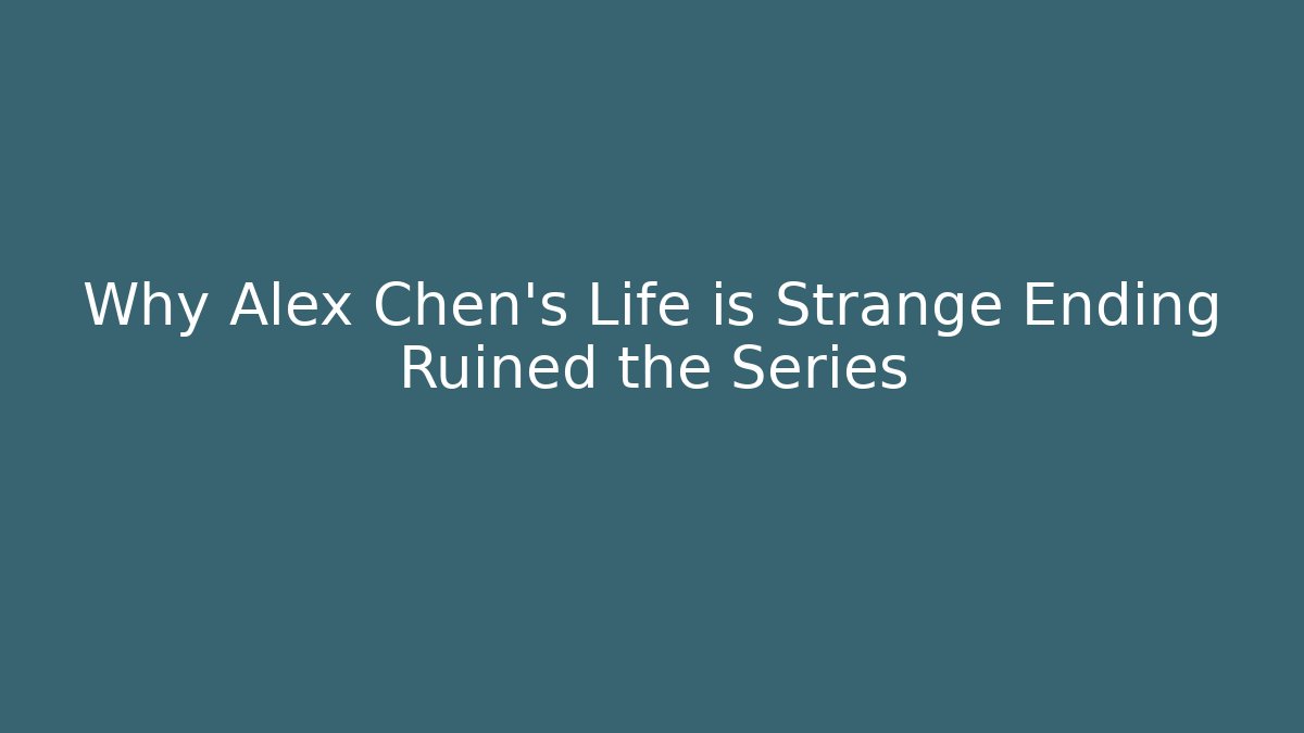 Why Alex Chen's Life is Strange Ending Ruined the Series