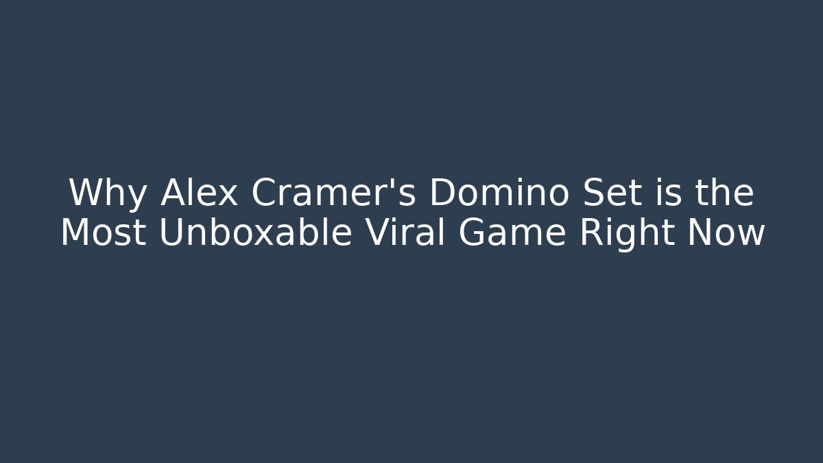 Why Alex Cramer's Domino Set is the Most Unboxable Viral Game Right Now