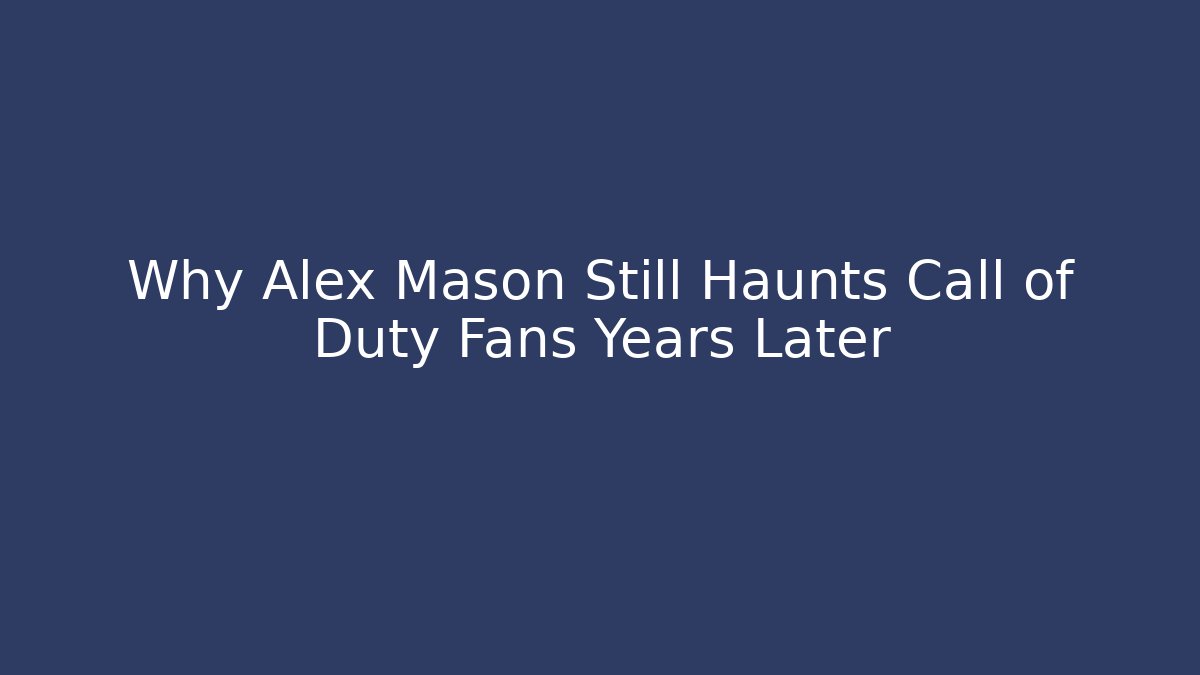 Why Alex Mason Still Haunts Call of Duty Fans Years Later