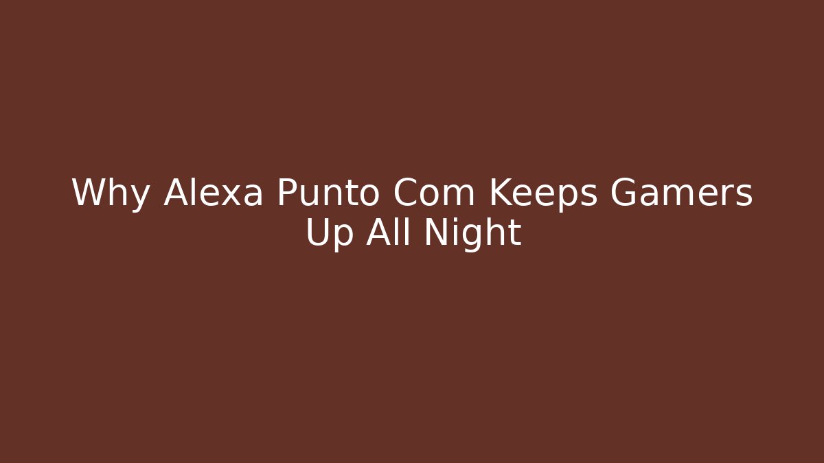 Why Alexa Punto Com Keeps Gamers Up All Night - Create More Assets