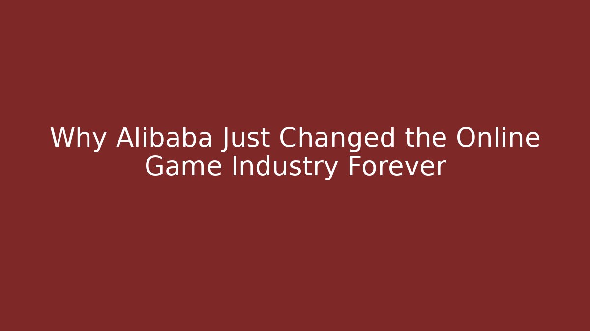 Why Alibaba Just Changed the Online Game Industry Forever