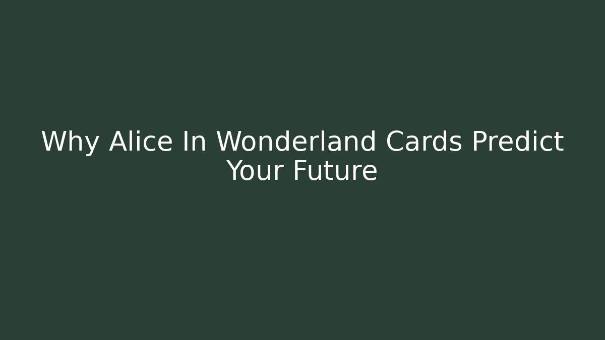 Why Alice In Wonderland Cards Predict Your Future