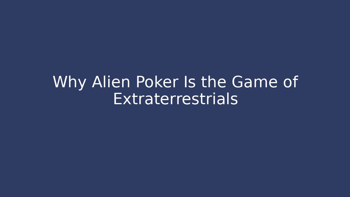 Why Alien Poker Is the Game of Extraterrestrials
