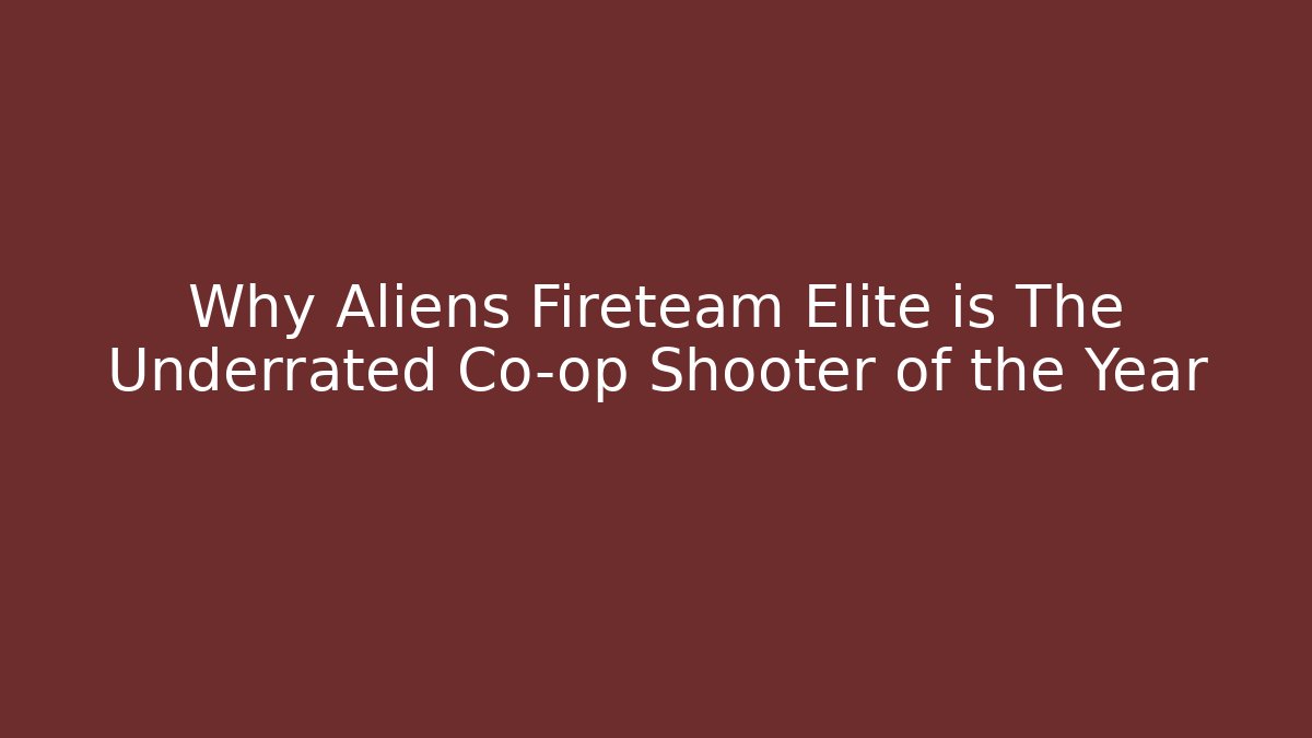 Why Aliens Fireteam Elite is The Underrated Co-op Shooter of the Year