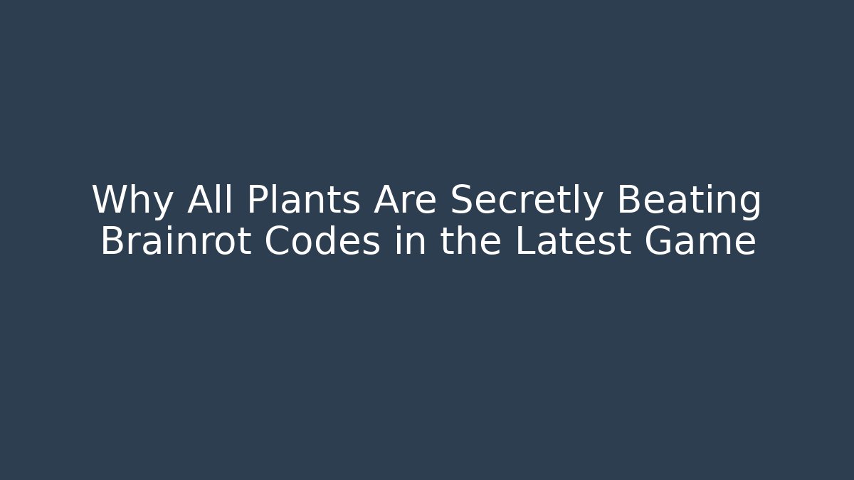 Why All Plants Are Secretly Beating Brainrot Codes in the Latest Game