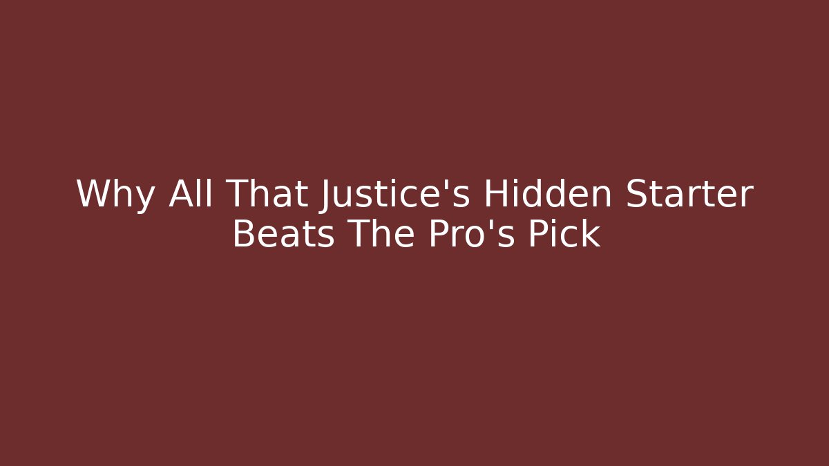 Why All That Justice's Hidden Starter Beats The Pro's Pick