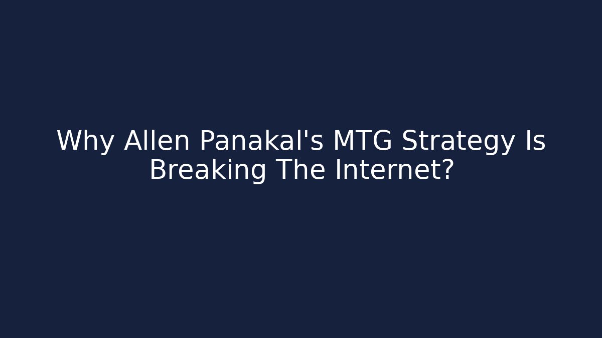 Why Allen Panakal's MTG Strategy Is Breaking The Internet?