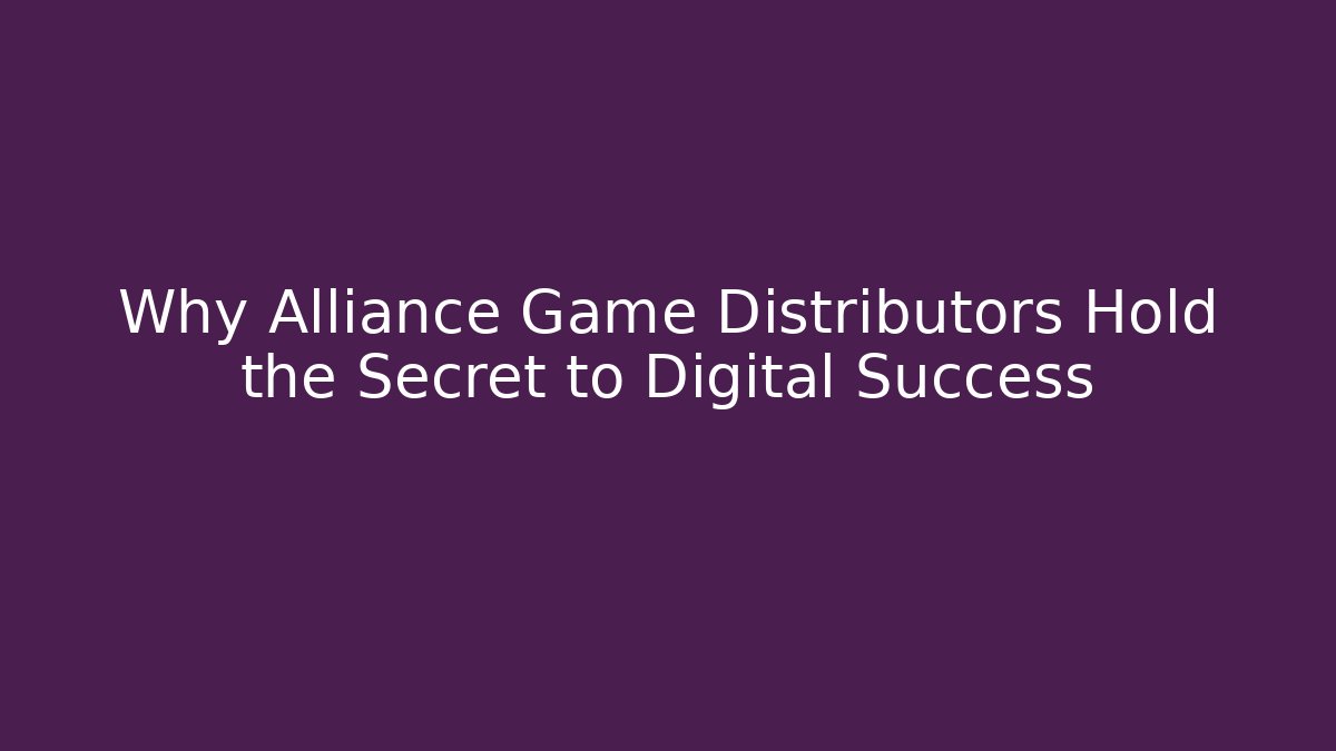 Why Alliance Game Distributors Hold the Secret to Digital Success