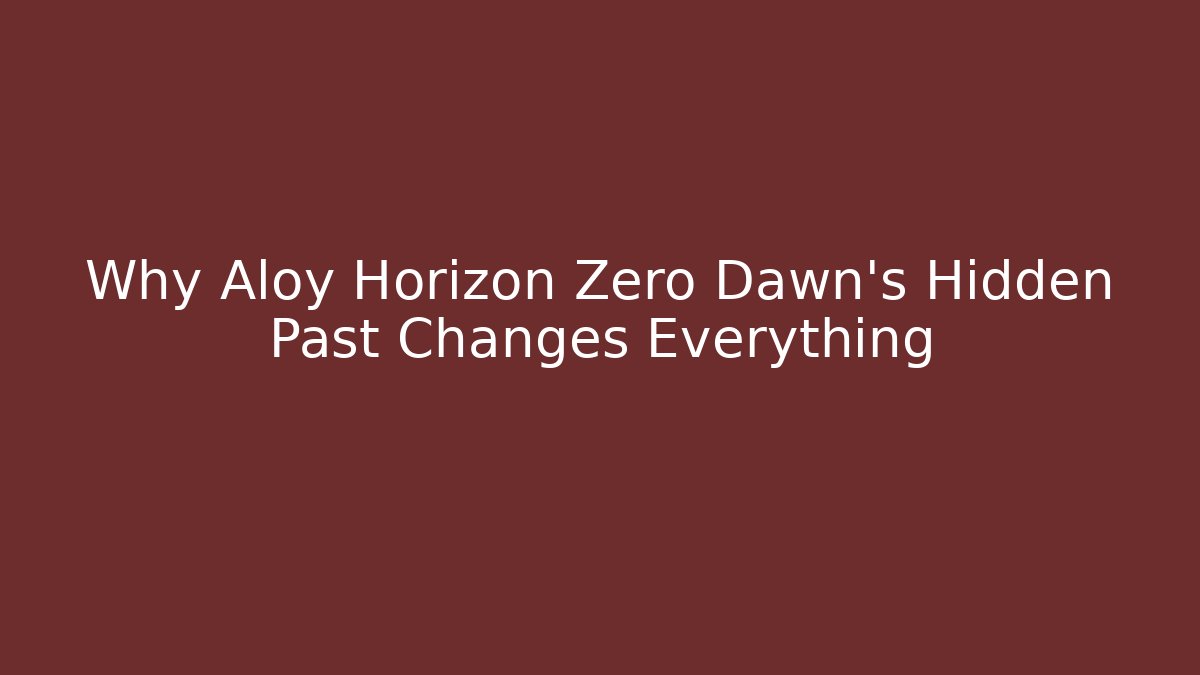 Why Aloy Horizon Zero Dawn’s Hidden Past Changes Everything