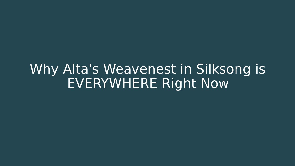 Why Alta's Weavenest in Silksong is EVERYWHERE Right Now