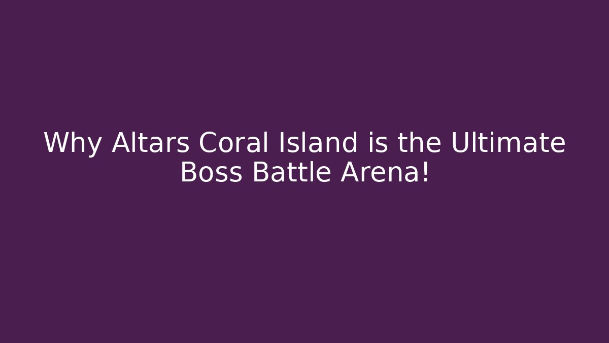 Why Altars Coral Island is the Ultimate Boss Battle Arena!
