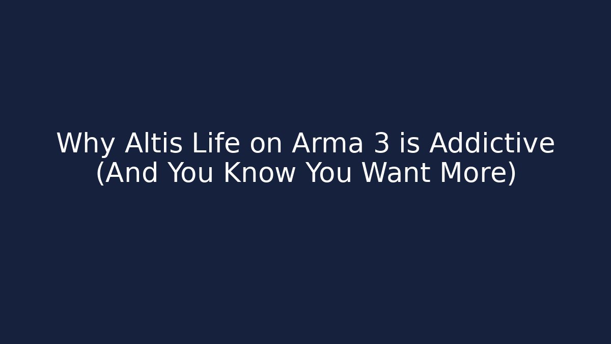 Why Altis Life on Arma 3 is Addictive (And You Know You Want More)