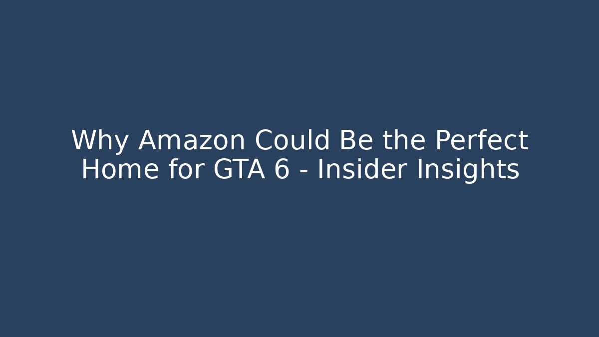 Why Amazon Could Be the Perfect Home for GTA 6 – Insider Insights