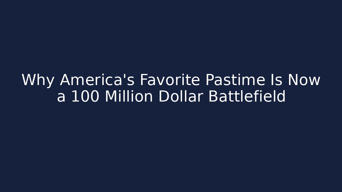 Why America's Favorite Pastime Is Now a 100 Million Dollar Battlefield