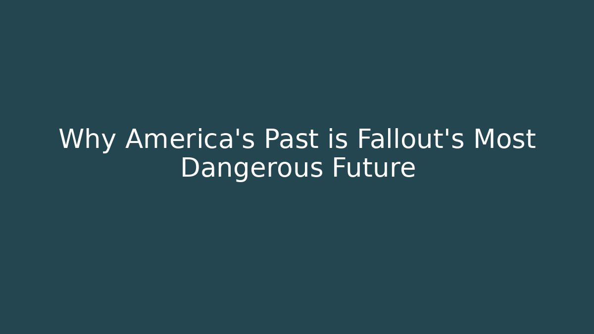 Why America's Past is Fallout's Most Dangerous Future