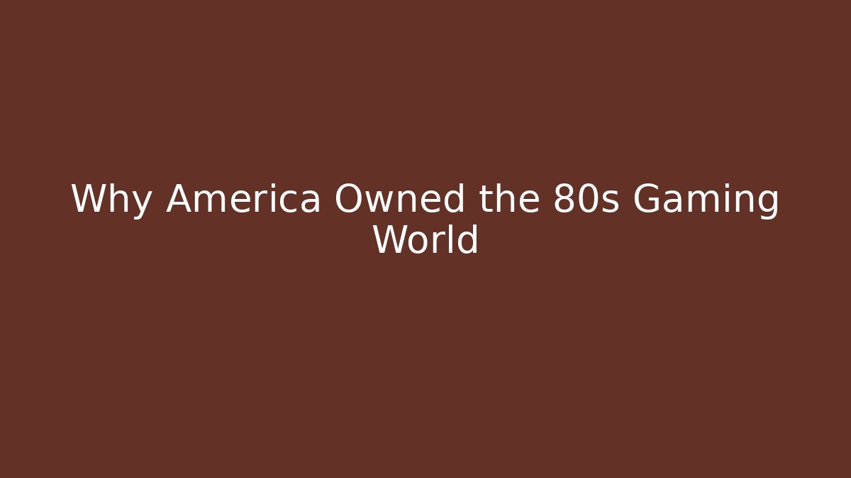 Why America Owned the 80s Gaming World